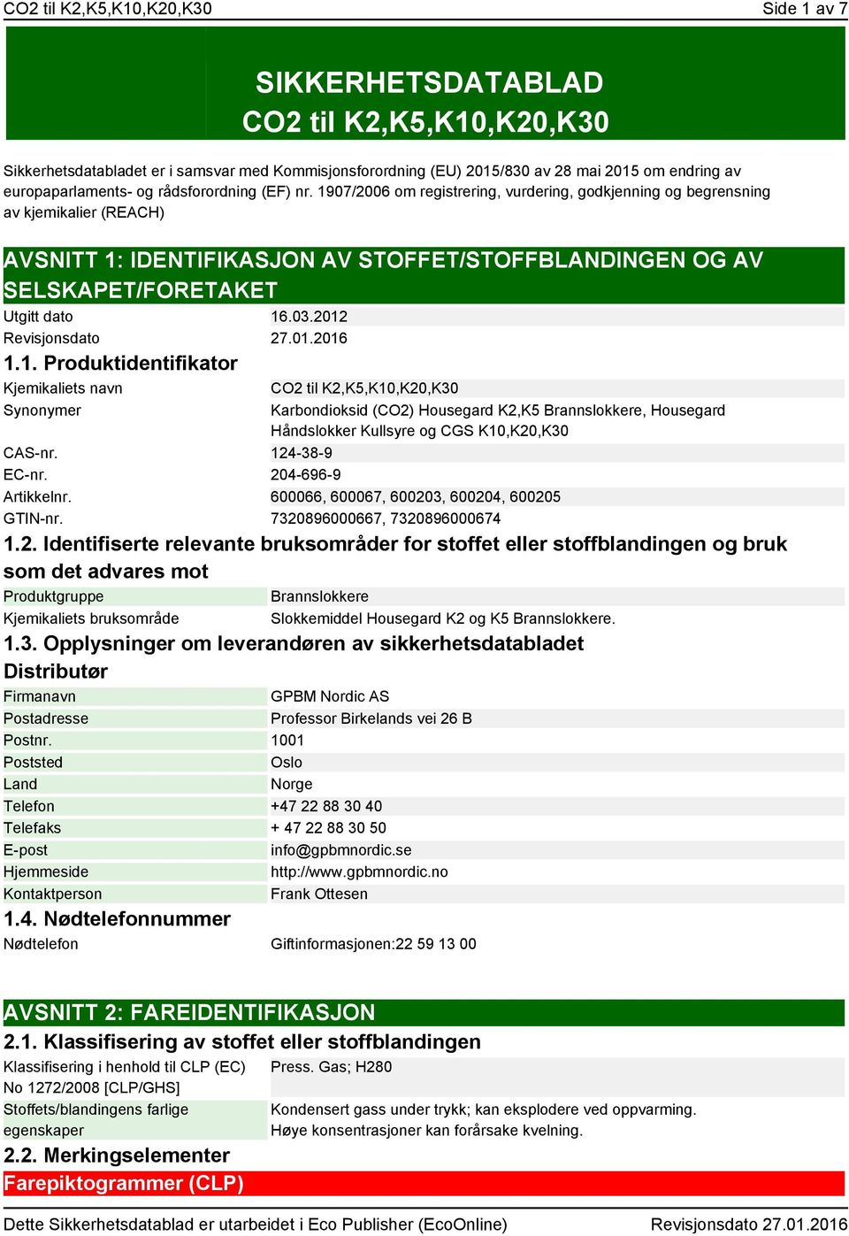 1907/2006 om registrering, vurdering, godkjenning og begrensning av kjemikalier (REACH) AVSNITT 1: IDENTIFIKASJON AV STOFFET/STOFFBLANDINGEN OG AV SELSKAPET/FORETAKET Utgitt dato 16.03.