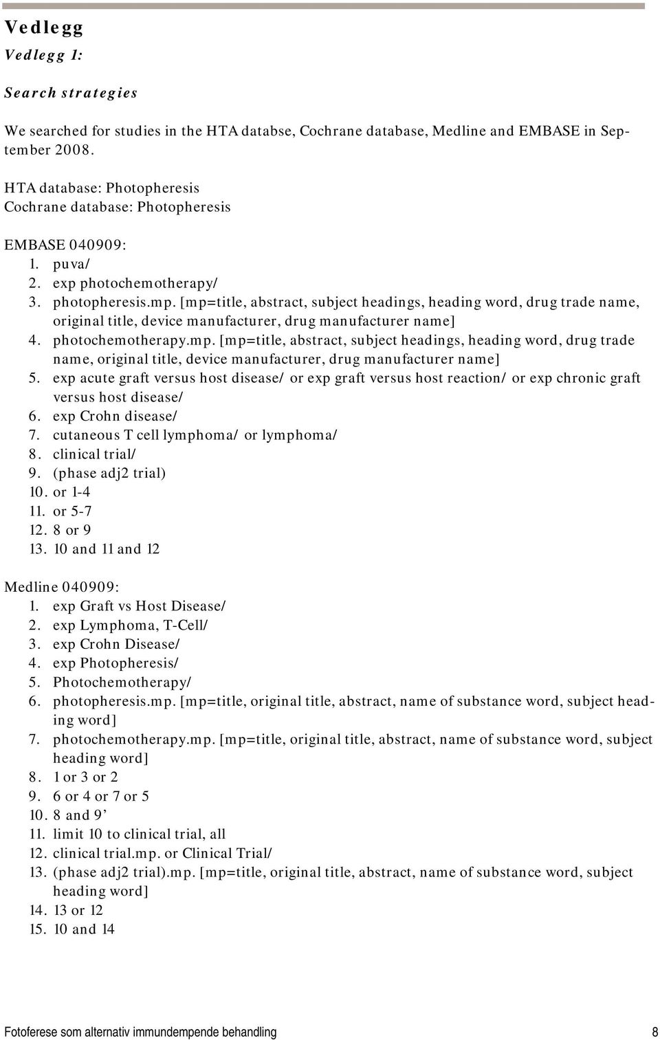 [mp=title, abstract, subject headings, heading word, drug trade name, original title, device manufacturer, drug manufacturer name] 4. photochemotherapy.mp. [mp=title, abstract, subject headings, heading word, drug trade name, original title, device manufacturer, drug manufacturer name] 5.