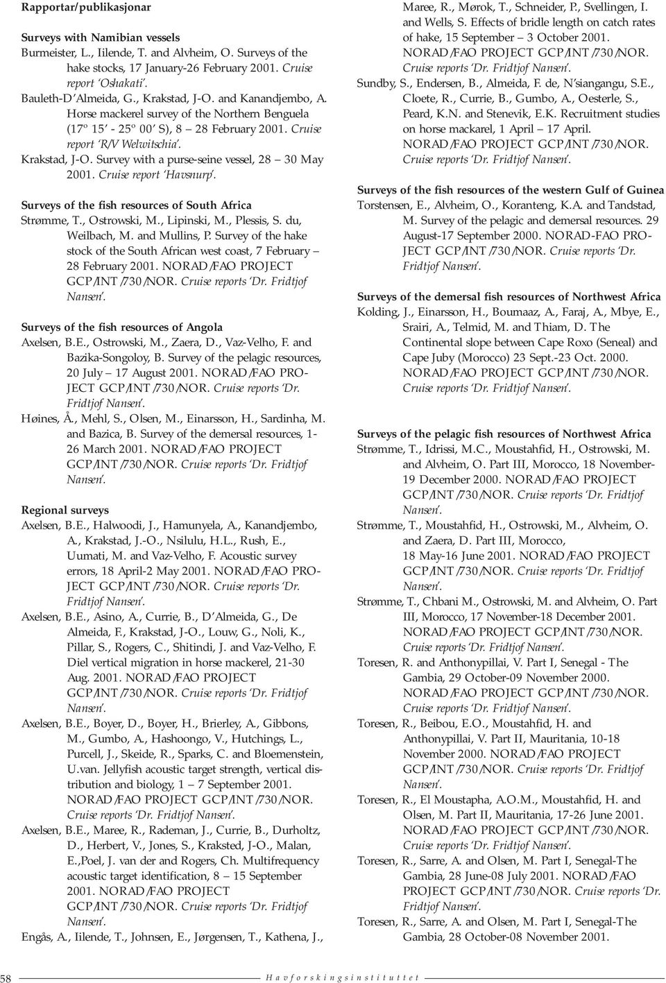 Surveys of the fish resources of South Africa Strømme, T., Ostrowski, M., Lipinski, M., Plessis, S. du, Weilbach, M. and Mullins, P.