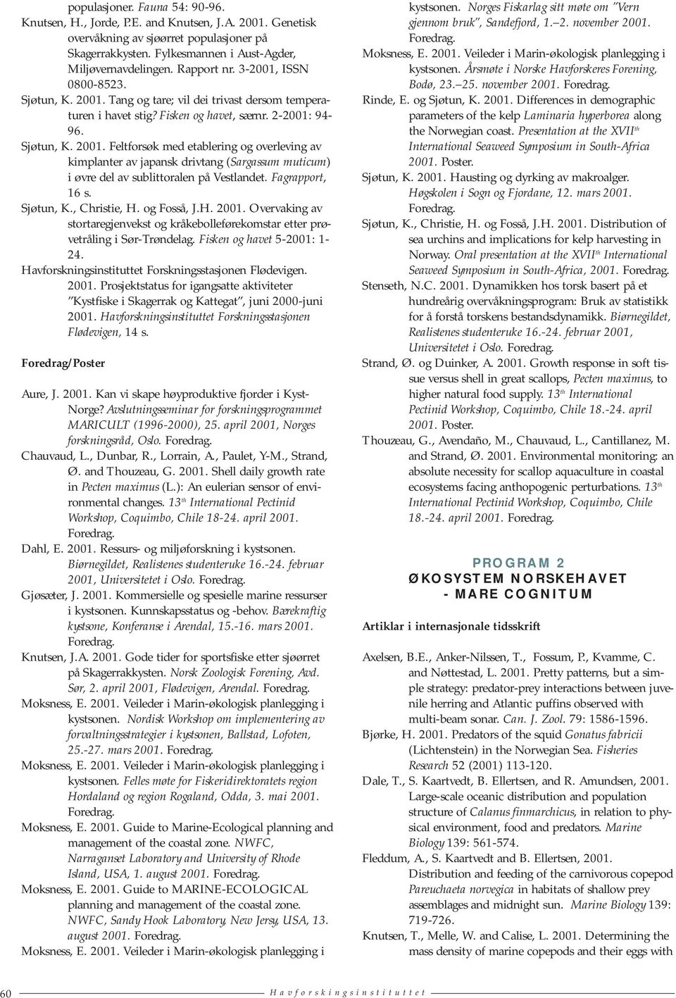 Fagrapport, 16 s. Sjøtun, K., Christie, H. og Fosså, J.H. Overvaking av stortaregjenvekst og kråkebolleførekomstar etter prøvetråling i Sør-Trøndelag. Fisken og havet 5-2001: 1-24.