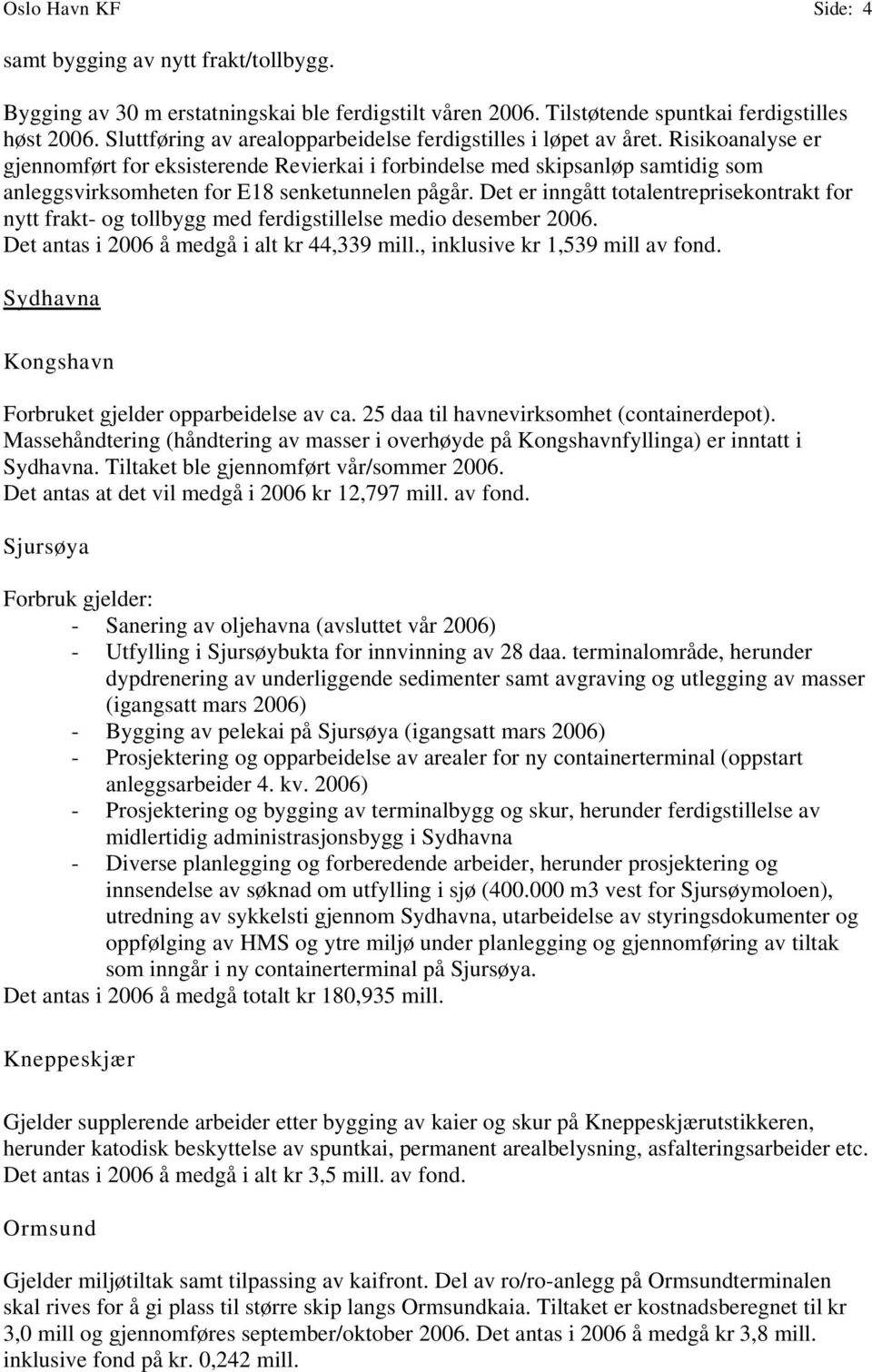 Risikoanalyse er gjennomført for eksisterende Revierkai i forbindelse med skipsanløp samtidig som anleggsvirksomheten for E18 senketunnelen pågår.