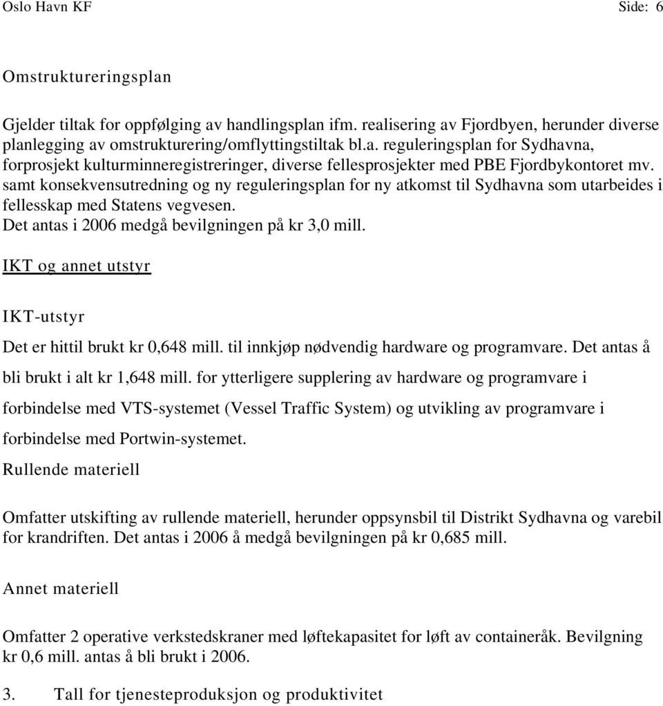 IKT og annet utstyr IKT-utstyr Det er hittil brukt kr 0,648 mill. til innkjøp nødvendig hardware og programvare. Det antas å bli brukt i alt kr 1,648 mill.