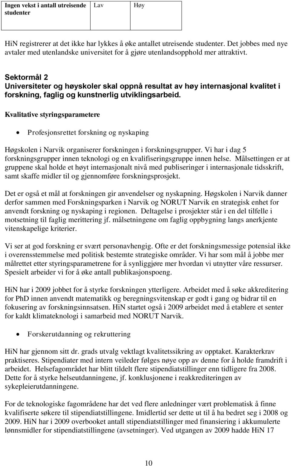 Sektormål 2 Universiteter og høyskoler skal oppnå resultat av høy internasjonal kvalitet i forskning, faglig og kunstnerlig utviklingsarbeid.