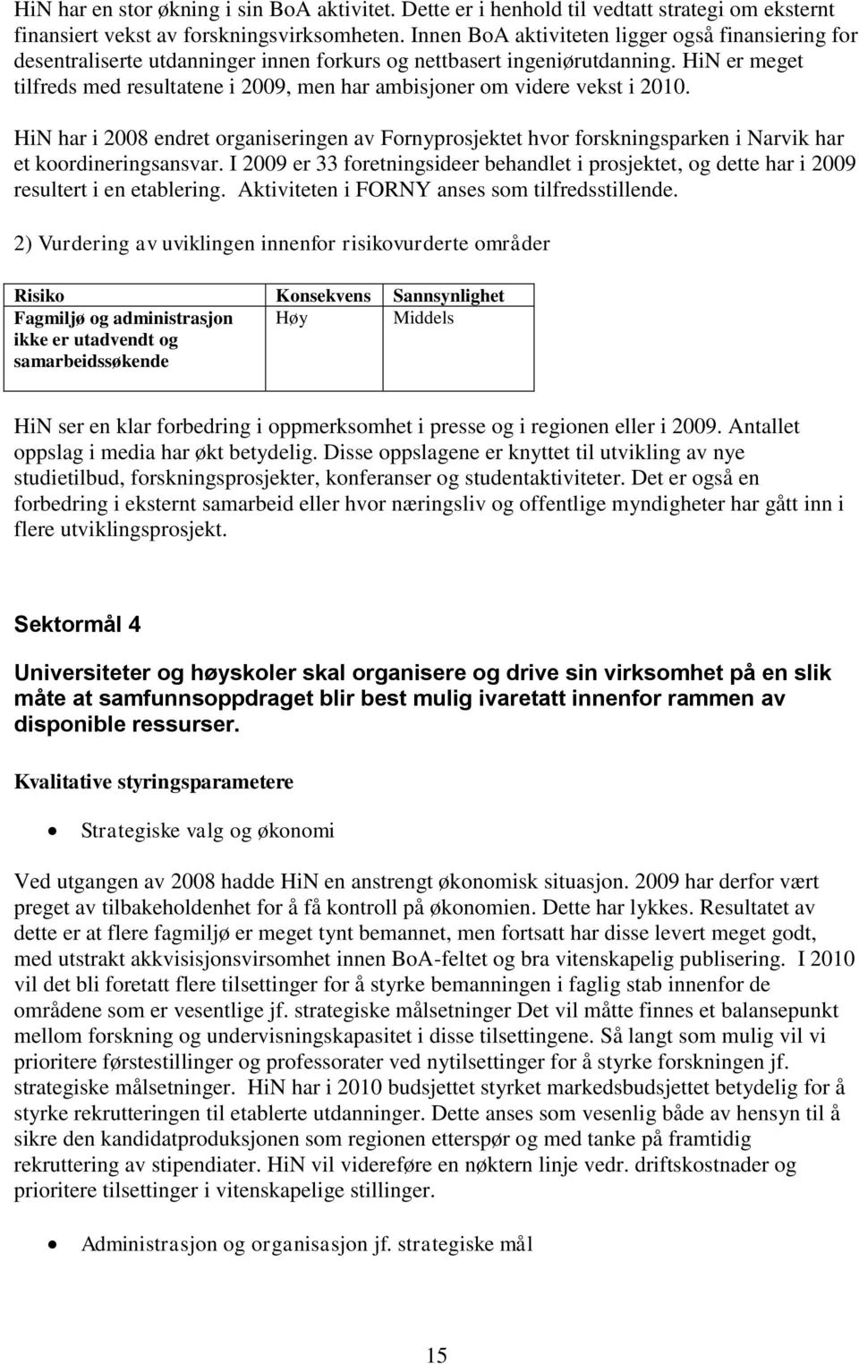 HiN er meget tilfreds med resultatene i 2009, men har ambisjoner om videre vekst i 2010.