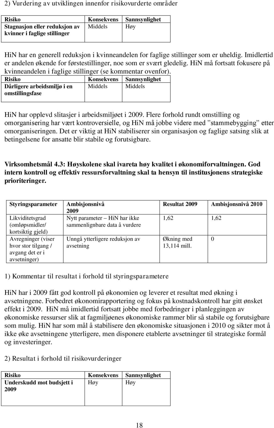 Dårligere arbeidsmiljø i en Middels Middels omstillingsfase HiN har opplevd slitasjer i arbeidsmiljøet i 2009.