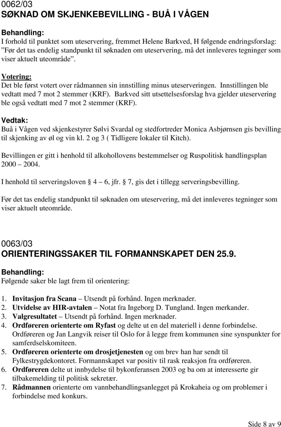 Barkved sitt utsettelsesforslag hva gjelder uteservering ble også vedtatt med 7 mot 2 stemmer (KRF).