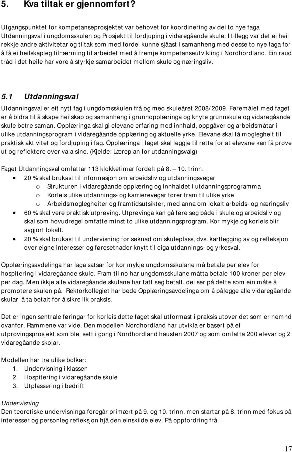 kompetanseutvikling i Nordhordland. Ein raud tråd i det heile har vore å styrkje samarbeidet mellom skule og næringsliv. 5.