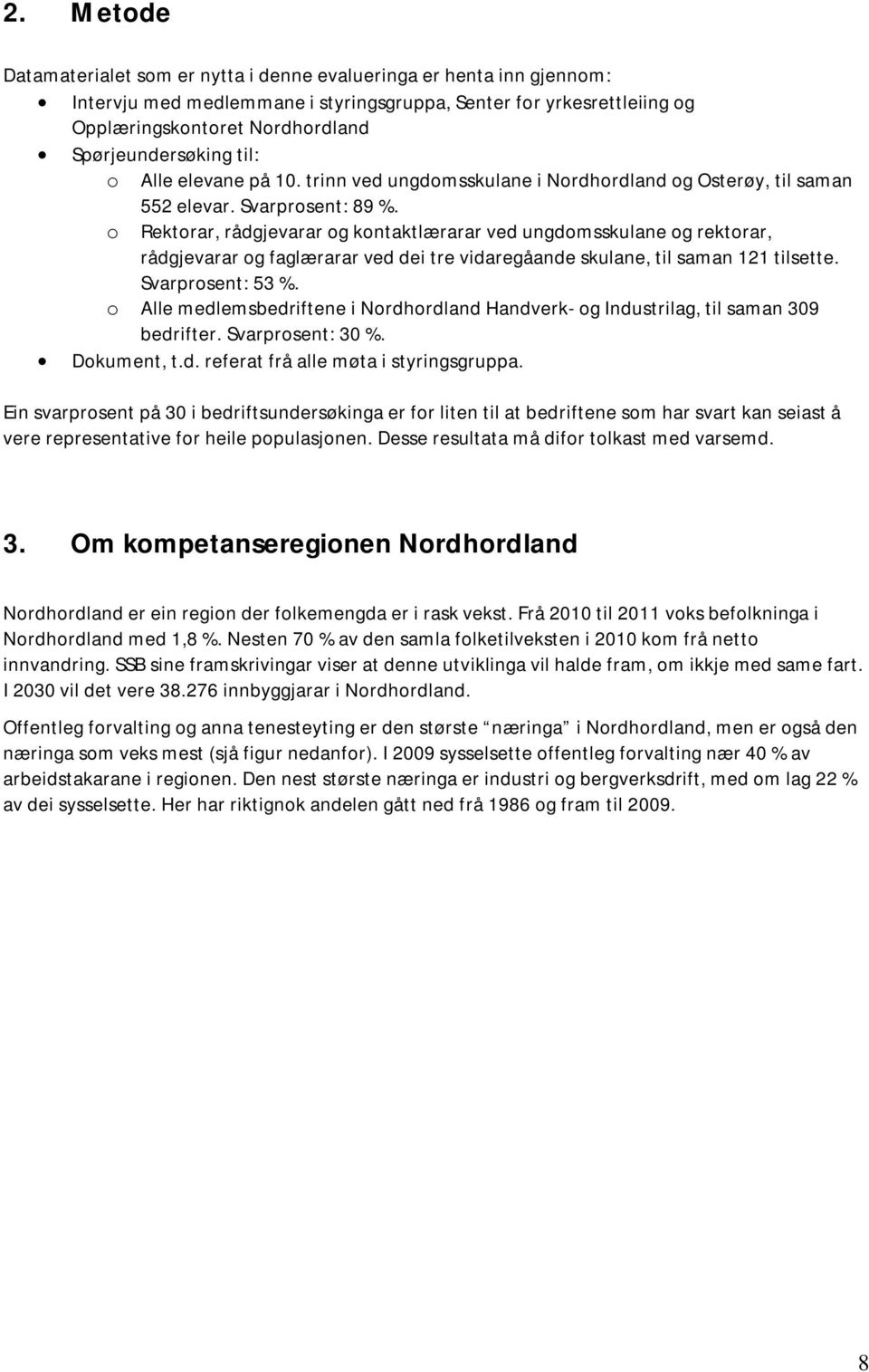 o Rektorar, rådgjevarar og kontaktlærarar ved ungdomsskulane og rektorar, rådgjevarar og faglærarar ved dei tre vidaregåande skulane, til saman 121 tilsette. Svarprosent: 53 %.