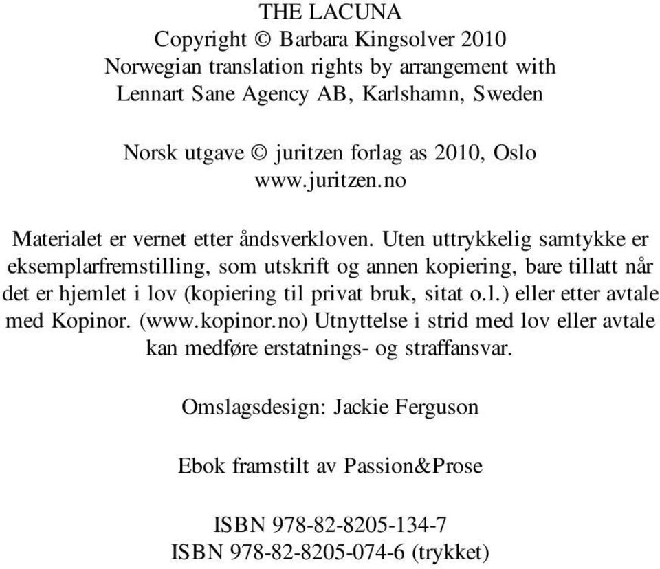 Uten uttrykkelig samtykke er eksemplarfremstilling, som utskrift og annen kopiering, bare tillatt når det er hjemlet i lov (kopiering til privat bruk, sitat o.l.) eller etter avtale med Kopinor.