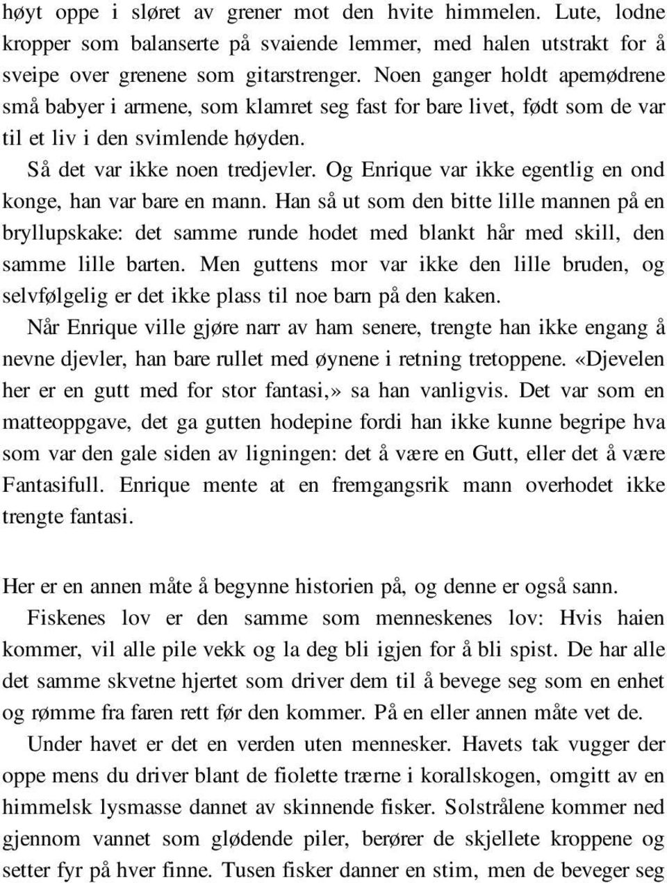 Og Enrique var ikke egentlig en ond konge, han var bare en mann. Han så ut som den bitte lille mannen på en bryllupskake: det samme runde hodet med blankt hår med skill, den samme lille barten.