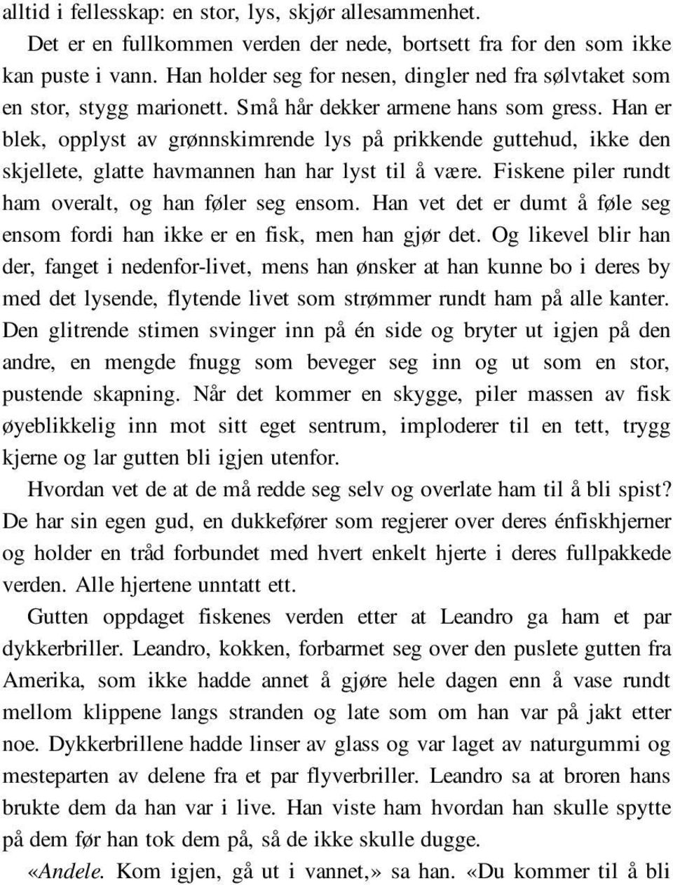 Han er blek, opplyst av grønnskimrende lys på prikkende guttehud, ikke den skjellete, glatte havmannen han har lyst til å være. Fiskene piler rundt ham overalt, og han føler seg ensom.