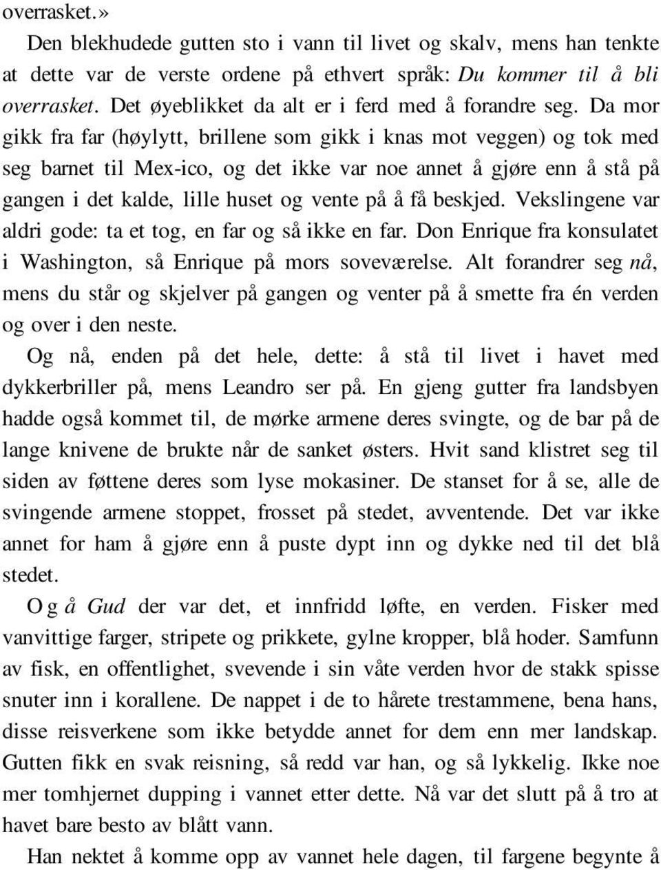 Da mor gikk fra far (høylytt, brillene som gikk i knas mot veggen) og tok med seg barnet til Mex-ico, og det ikke var noe annet å gjøre enn å stå på gangen i det kalde, lille huset og vente på å få