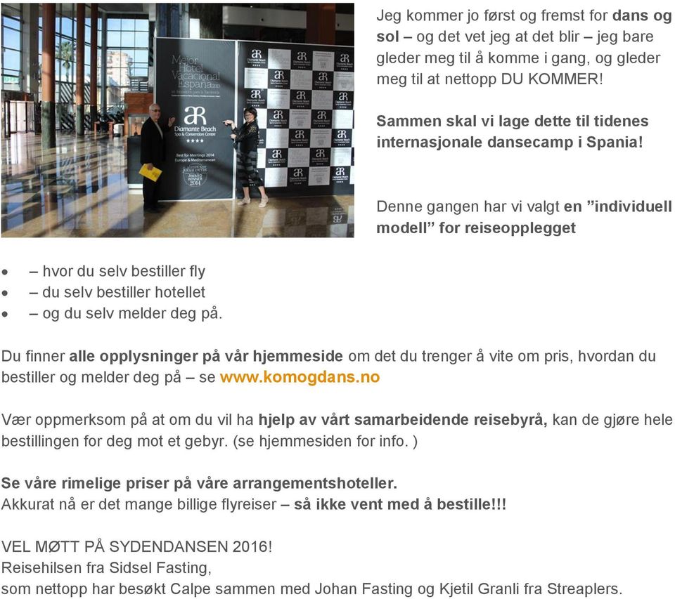 Denne gangen har vi valgt en individuell modell for reiseopplegget hvor du selv bestiller fly du selv bestiller hotellet og du selv melder deg på.