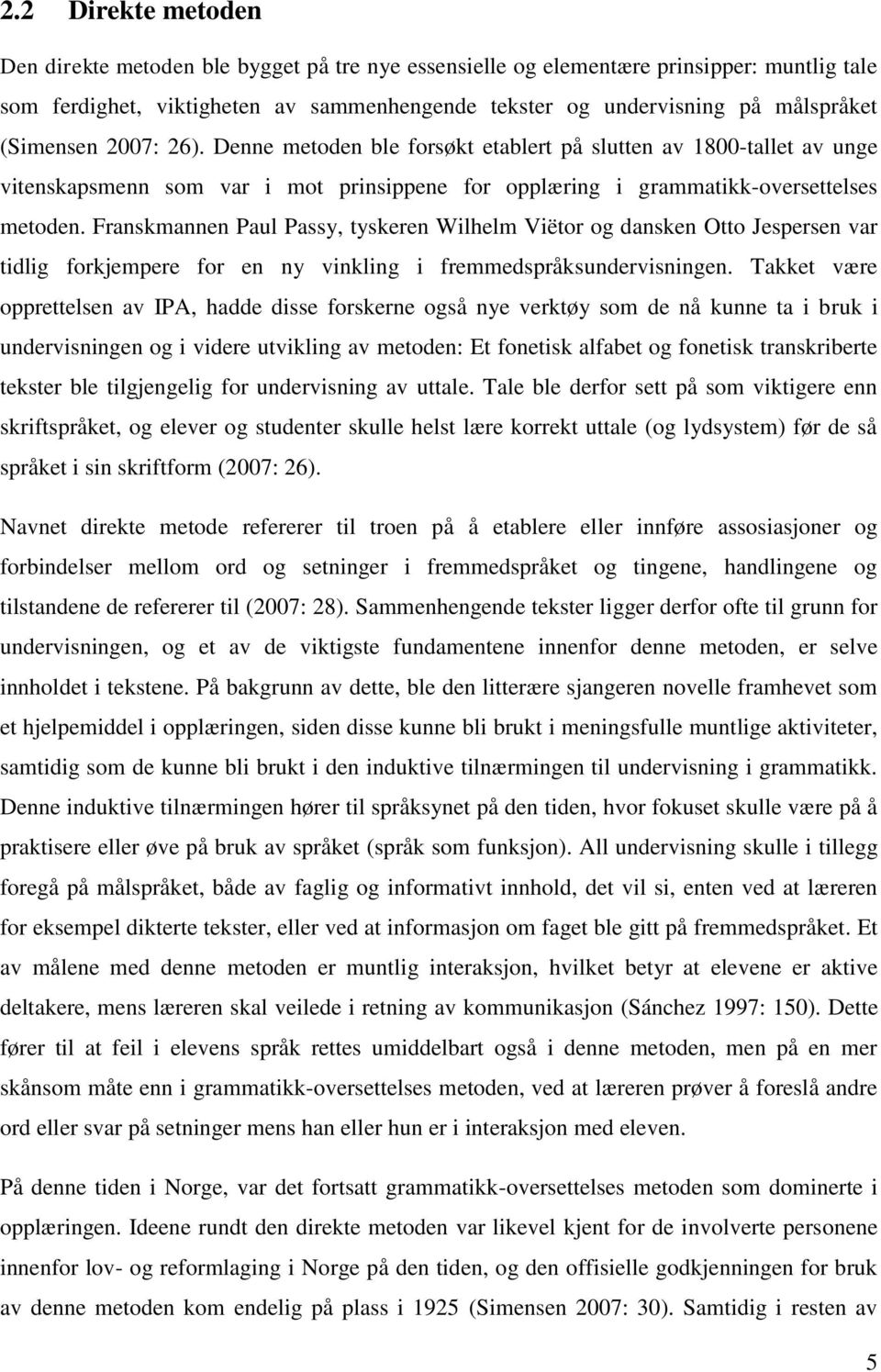 Franskmannen Paul Passy, tyskeren Wilhelm Viëtor og dansken Otto Jespersen var tidlig forkjempere for en ny vinkling i fremmedspråksundervisningen.