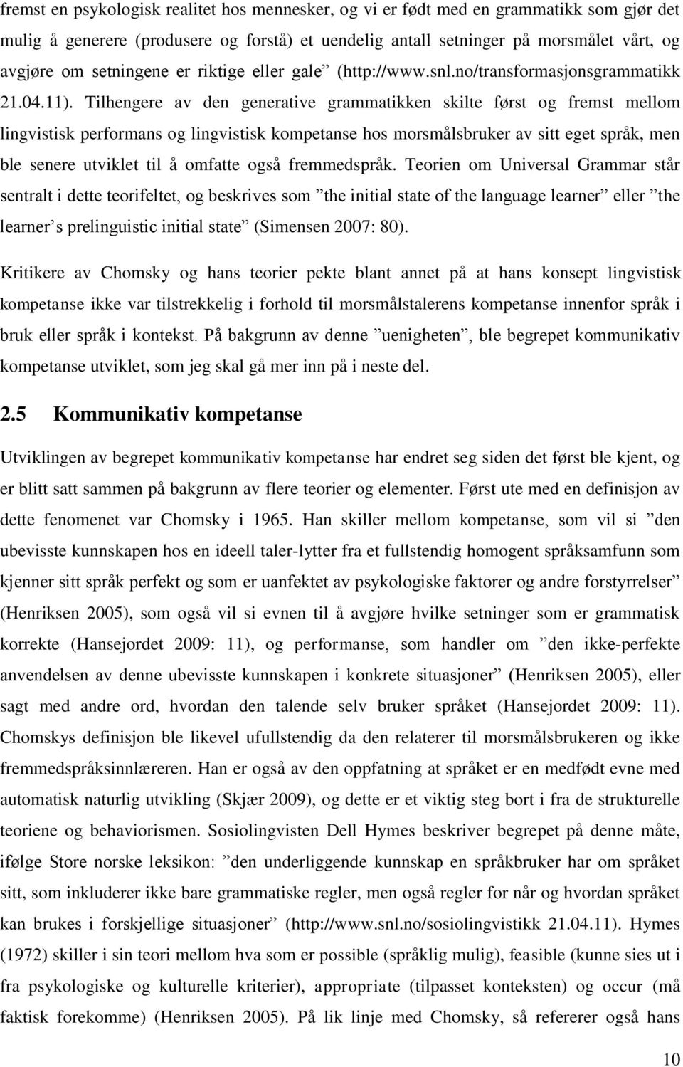 Tilhengere av den generative grammatikken skilte først og fremst mellom lingvistisk performans og lingvistisk kompetanse hos morsmålsbruker av sitt eget språk, men ble senere utviklet til å omfatte