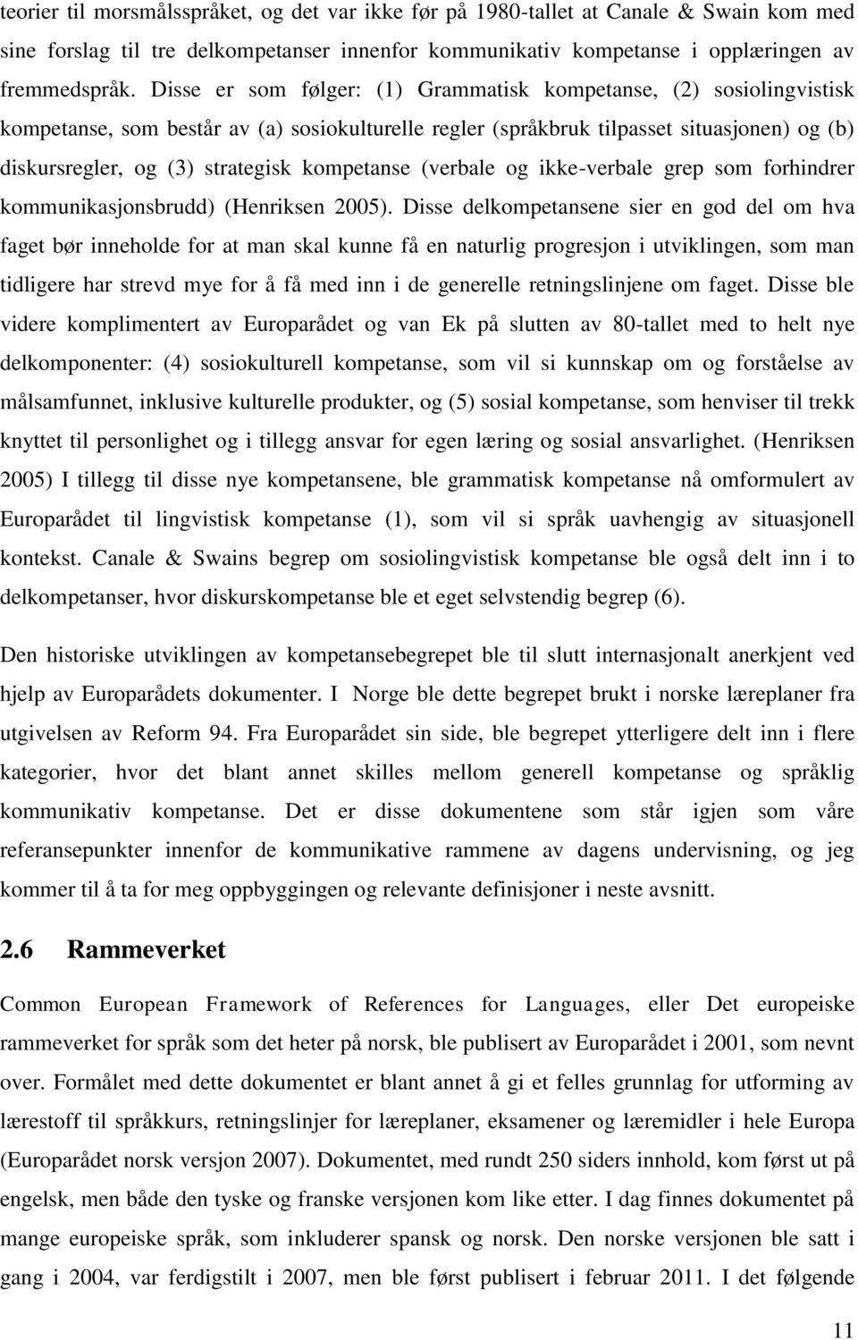 kompetanse (verbale og ikke-verbale grep som forhindrer kommunikasjonsbrudd) (Henriksen 2005).