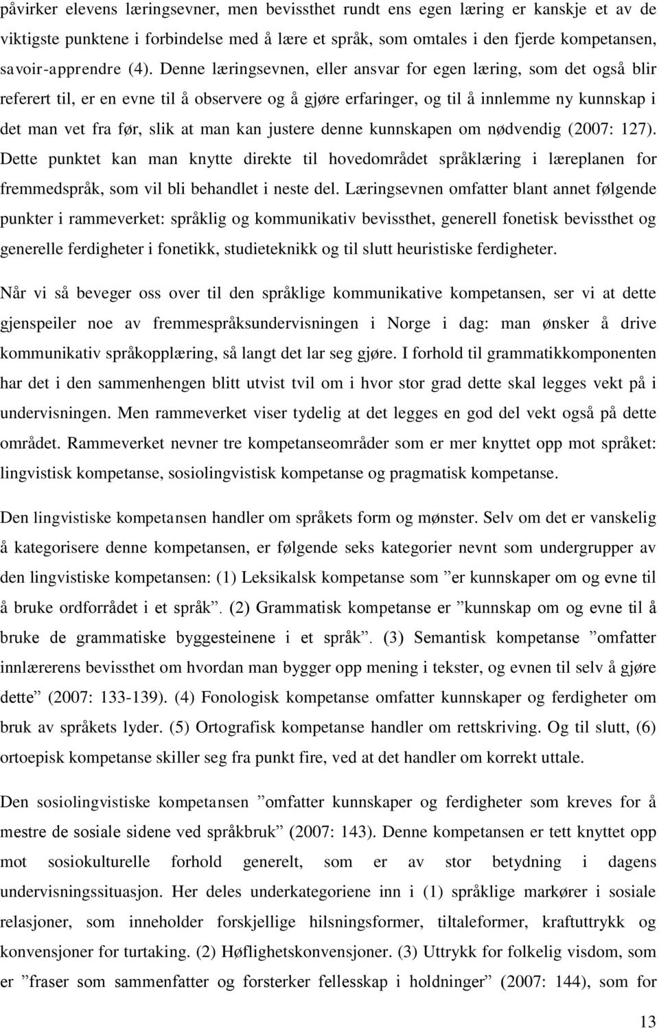 man kan justere denne kunnskapen om nødvendig (2007: 127). Dette punktet kan man knytte direkte til hovedområdet språklæring i læreplanen for fremmedspråk, som vil bli behandlet i neste del.