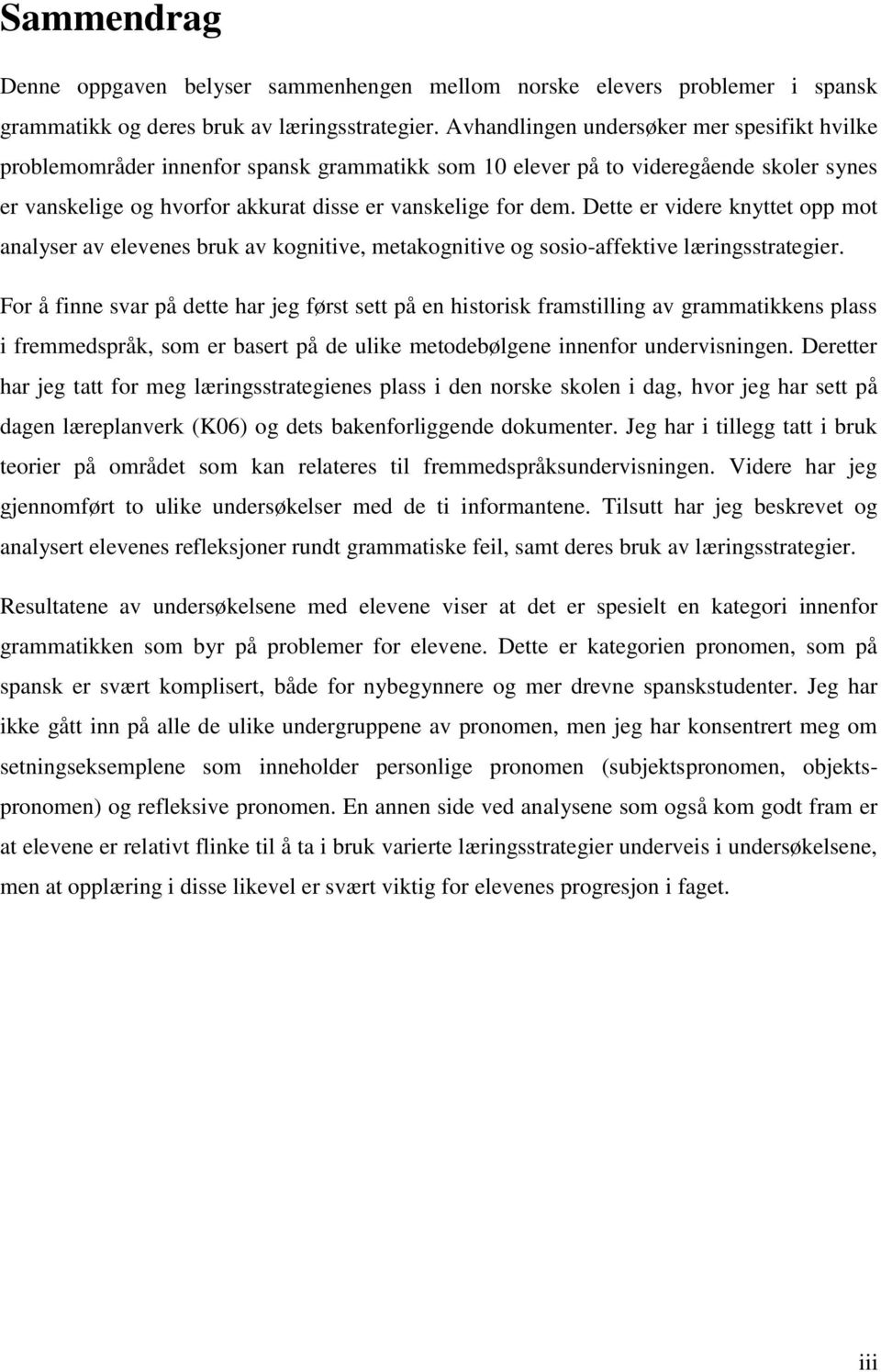 Dette er videre knyttet opp mot analyser av elevenes bruk av kognitive, metakognitive og sosio-affektive læringsstrategier.