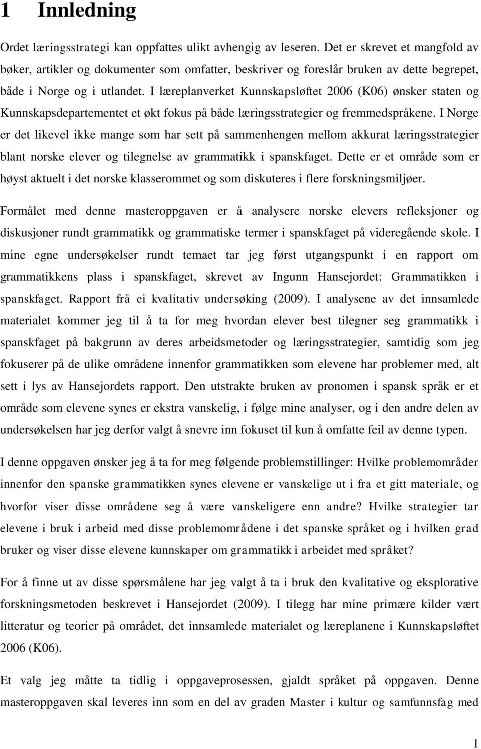 I læreplanverket Kunnskapsløftet 2006 (K06) ønsker staten og Kunnskapsdepartementet et økt fokus på både læringsstrategier og fremmedspråkene.