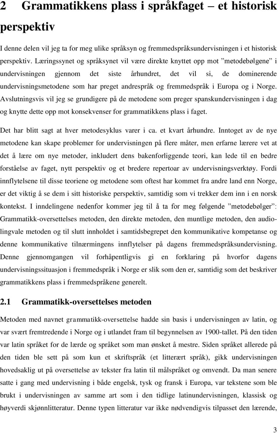 fremmedspråk i Europa og i Norge. Avslutningsvis vil jeg se grundigere på de metodene som preger spanskundervisningen i dag og knytte dette opp mot konsekvenser for grammatikkens plass i faget.