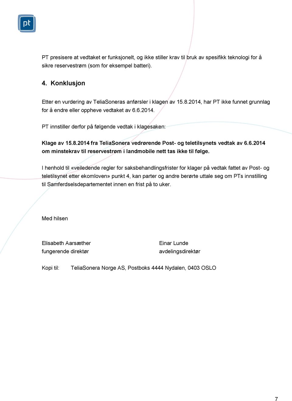 8.2014 fra TeliaSonera vedrørende Post- og teletilsynets vedtak av 6.6.2014 om minstekrav til reservestrøm i landmobile nett tas ikke til følge.