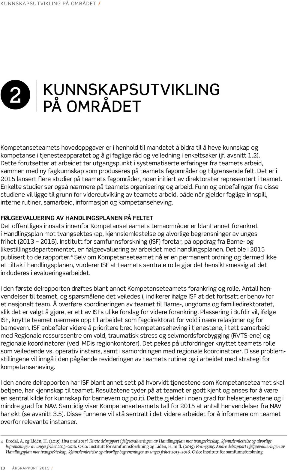 Dette forutsetter at arbeidet tar utgangspunkt i systematiserte erfaringer fra teamets arbeid, sammen med ny fagkunnskap som produseres på teamets fagområder og tilgrensende felt.