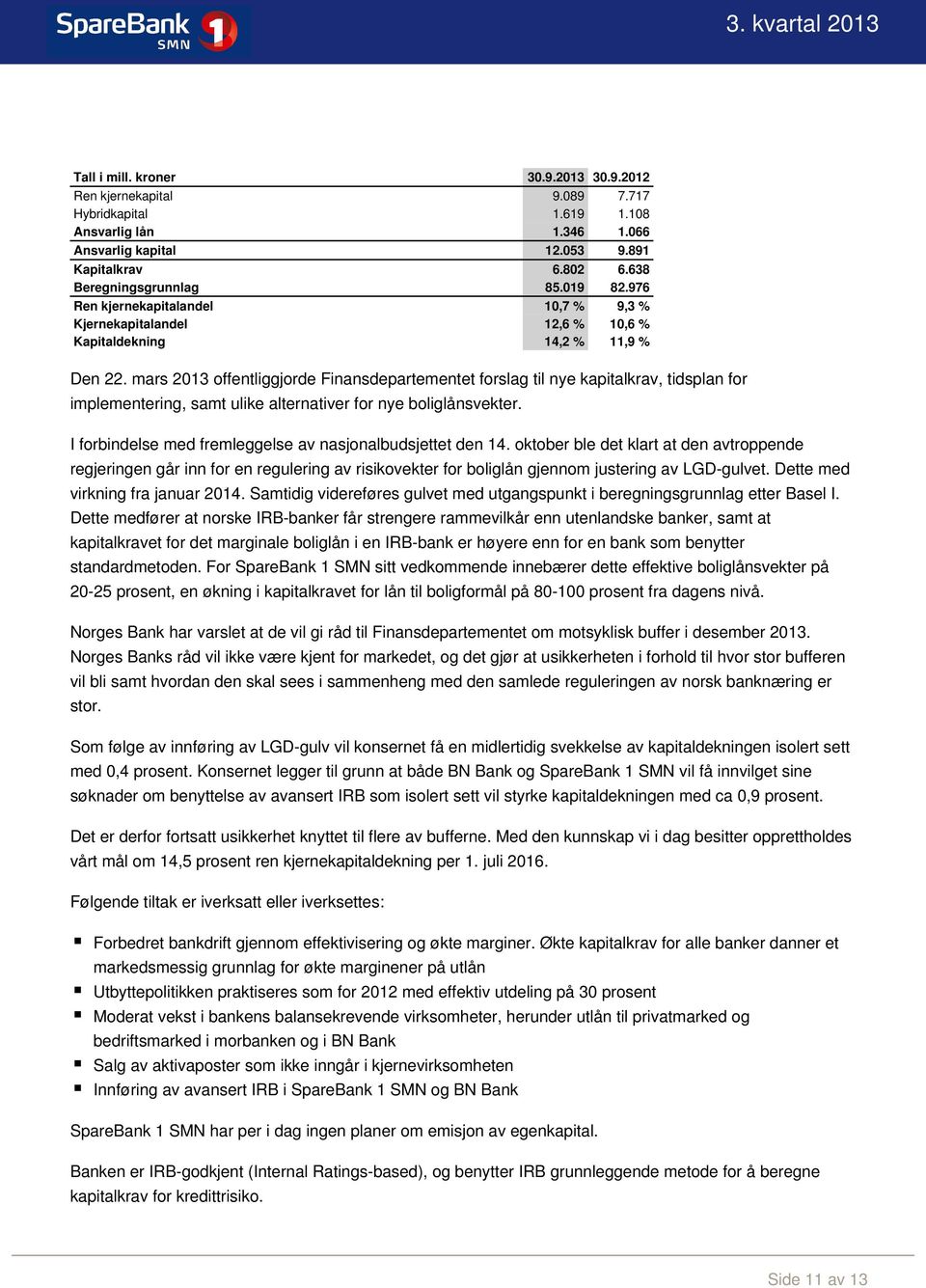 mars 2013 offentliggjorde Finansdepartementet forslag til nye kapitalkrav, tidsplan for implementering, samt ulike alternativer for nye boliglånsvekter.