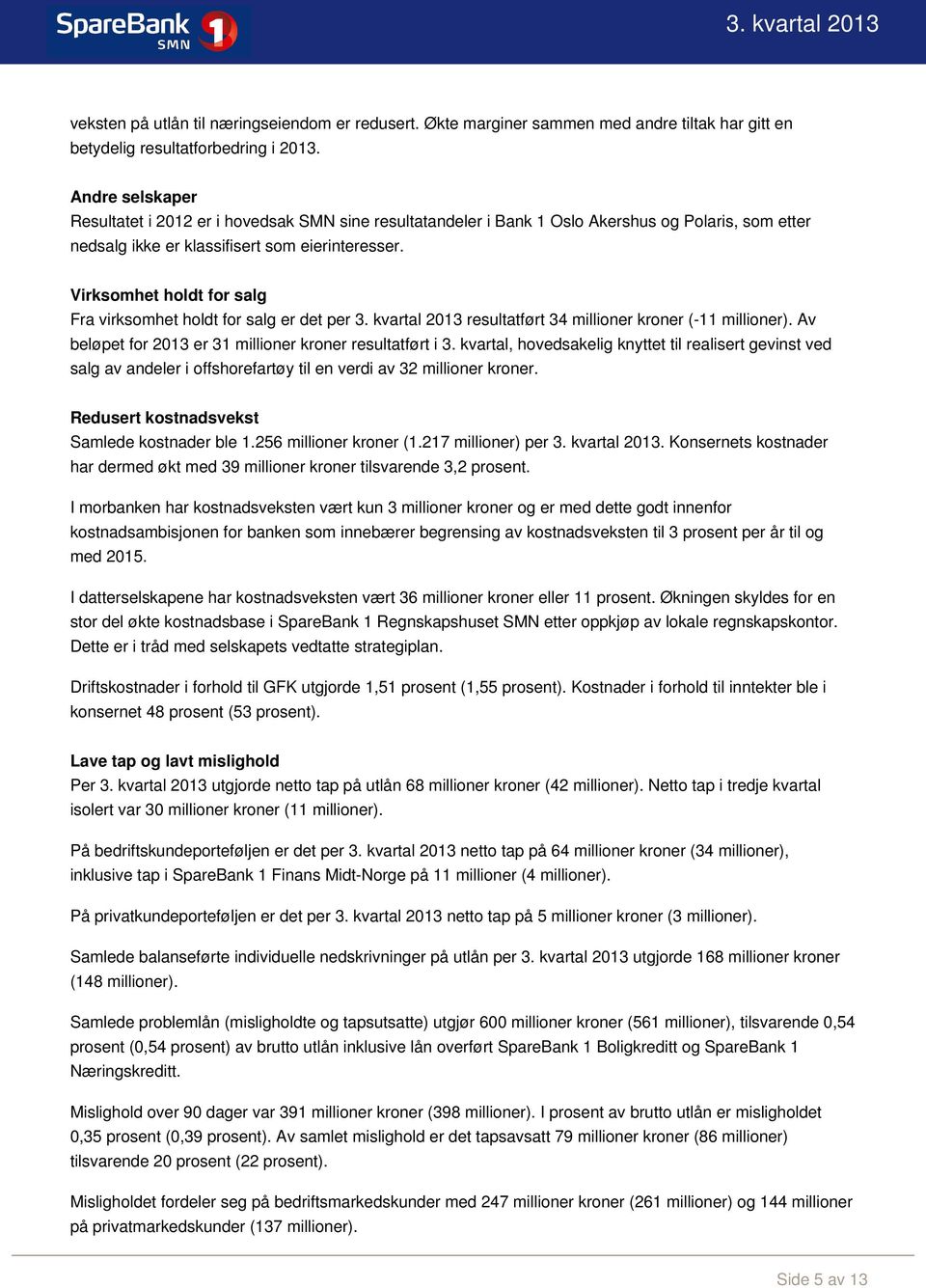 Virksomhet holdt for salg Fra virksomhet holdt for salg er det per 3. kvartal 2013 resultatført 34 millioner kroner (-11 millioner). Av beløpet for 2013 er 31 millioner kroner resultatført i 3.