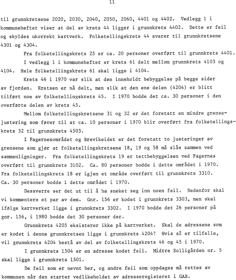 I vedlegg 1 i kommuneheftet er krets 61 delt mellom grunnkrets 4103 og 4104. Hele folketellingskrets 61 skal ligge i 4104.