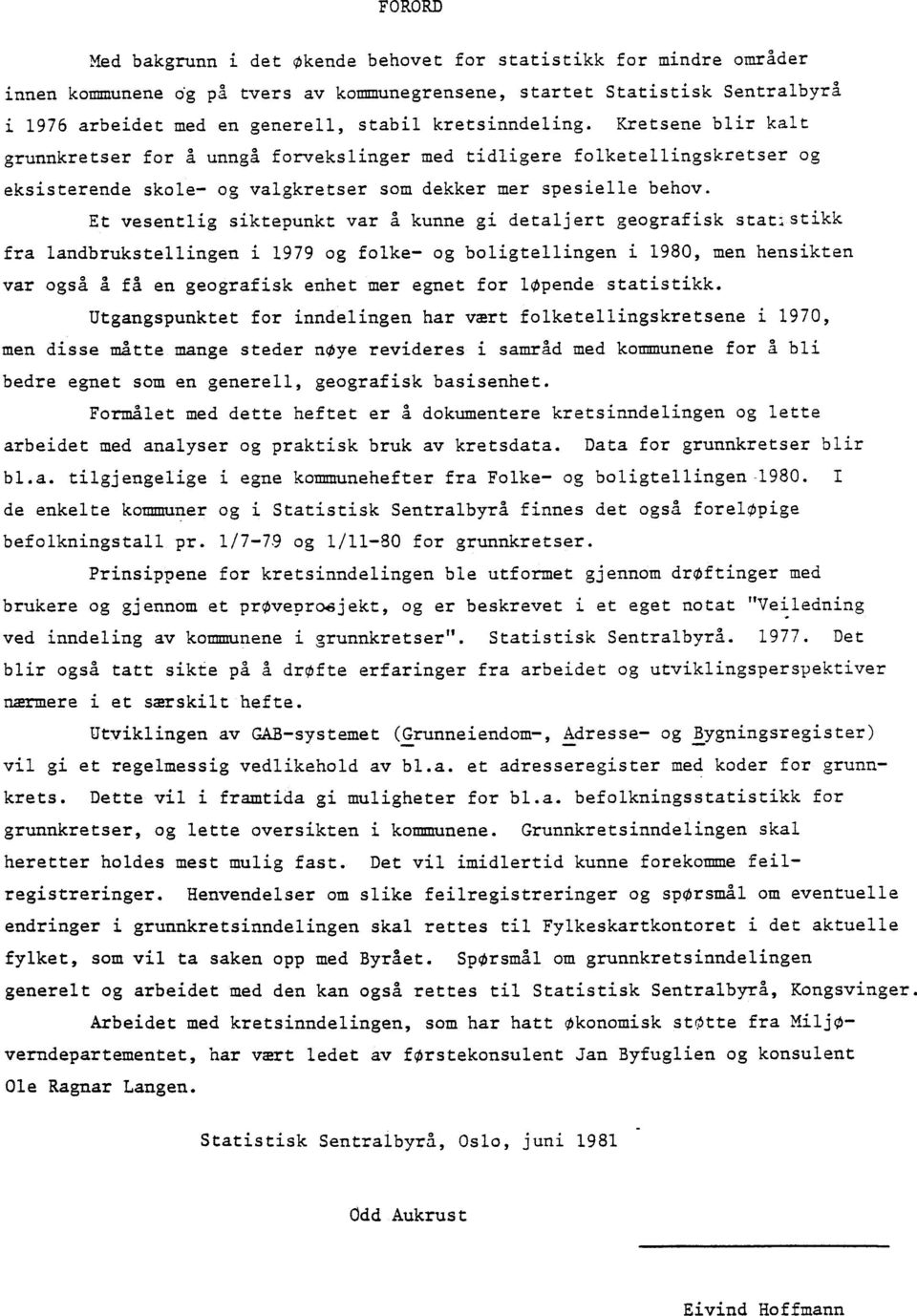 Et vesentlig siktepunkt var A kunne gi detaljert geografisk stat stikk fra landbrukstellingen i 1979 og folke- og boligtellingen i 1980, men hensikten var også a få en geografisk enhet mer egnet for