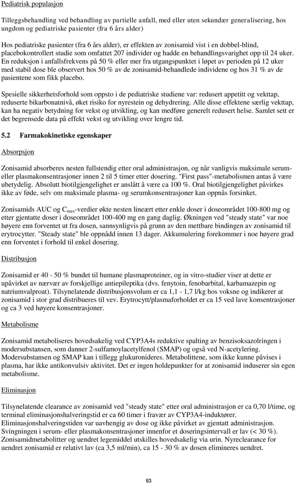 En reduksjon i anfallsfrekvens på 50 % eller mer fra utgangspunktet i løpet av perioden på 12 uker med stabil dose ble observert hos 50 % av de zonisamid-behandlede individene og hos 31 % av de