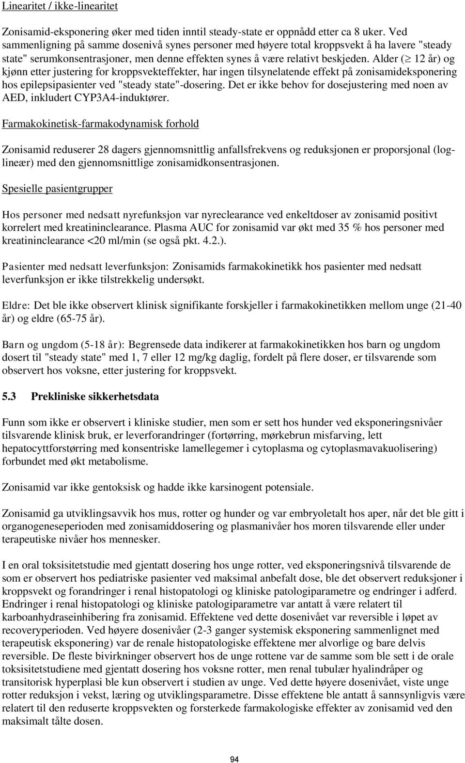 Alder ( 12 år) og kjønn etter justering for kroppsvekteffekter, har ingen tilsynelatende effekt på zonisamideksponering hos epilepsipasienter ved "steady state"-dosering.