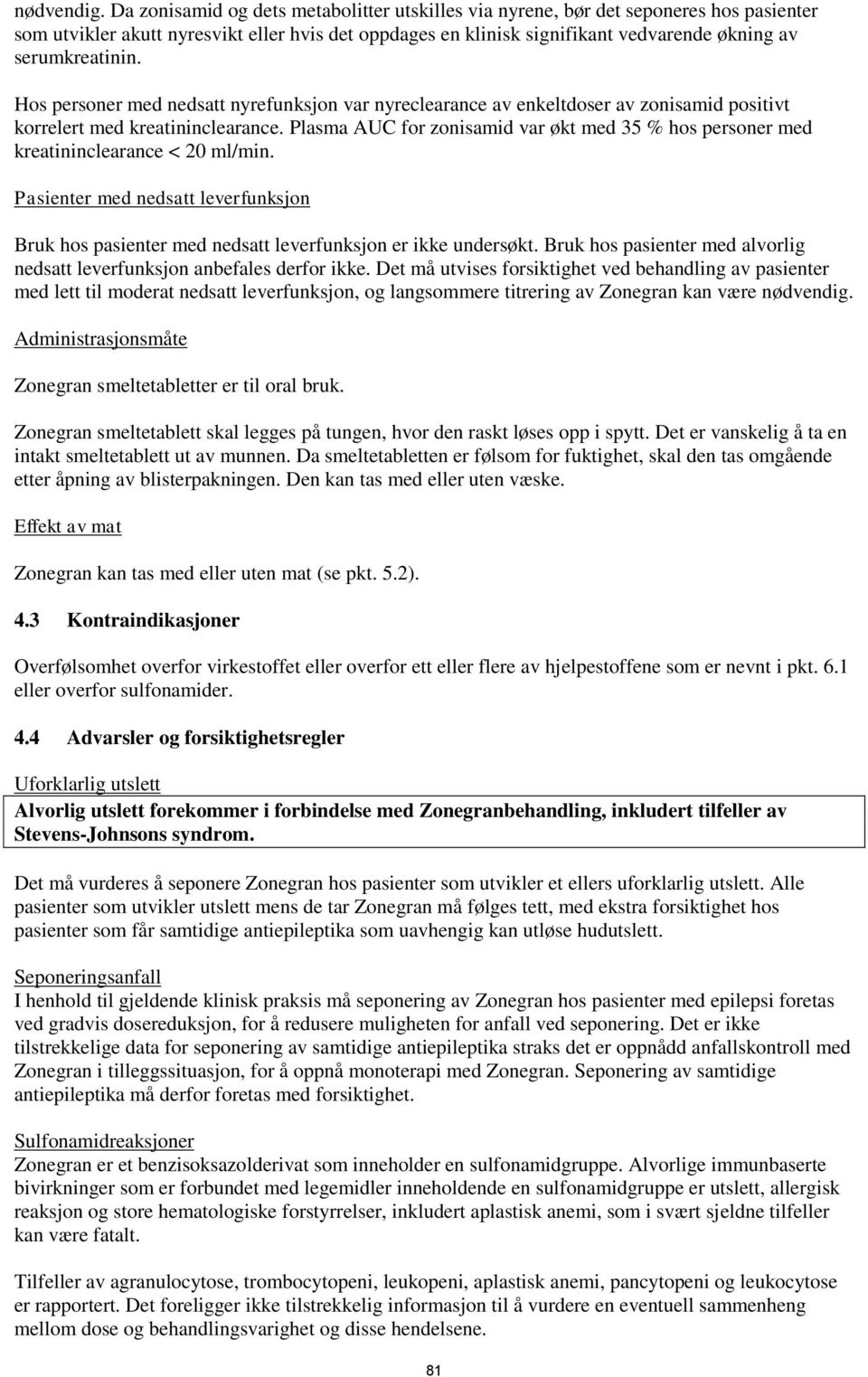 Hos personer med nedsatt nyrefunksjon var nyreclearance av enkeltdoser av zonisamid positivt korrelert med kreatininclearance.