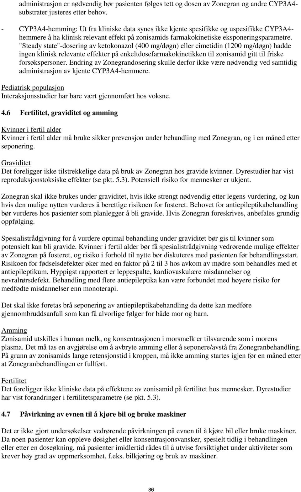 "Steady state"-dosering av ketokonazol (400 mg/døgn) eller cimetidin (1200 mg/døgn) hadde ingen klinisk relevante effekter på enkeltdosefarmakokinetikken til zonisamid gitt til friske forsøkspersoner.