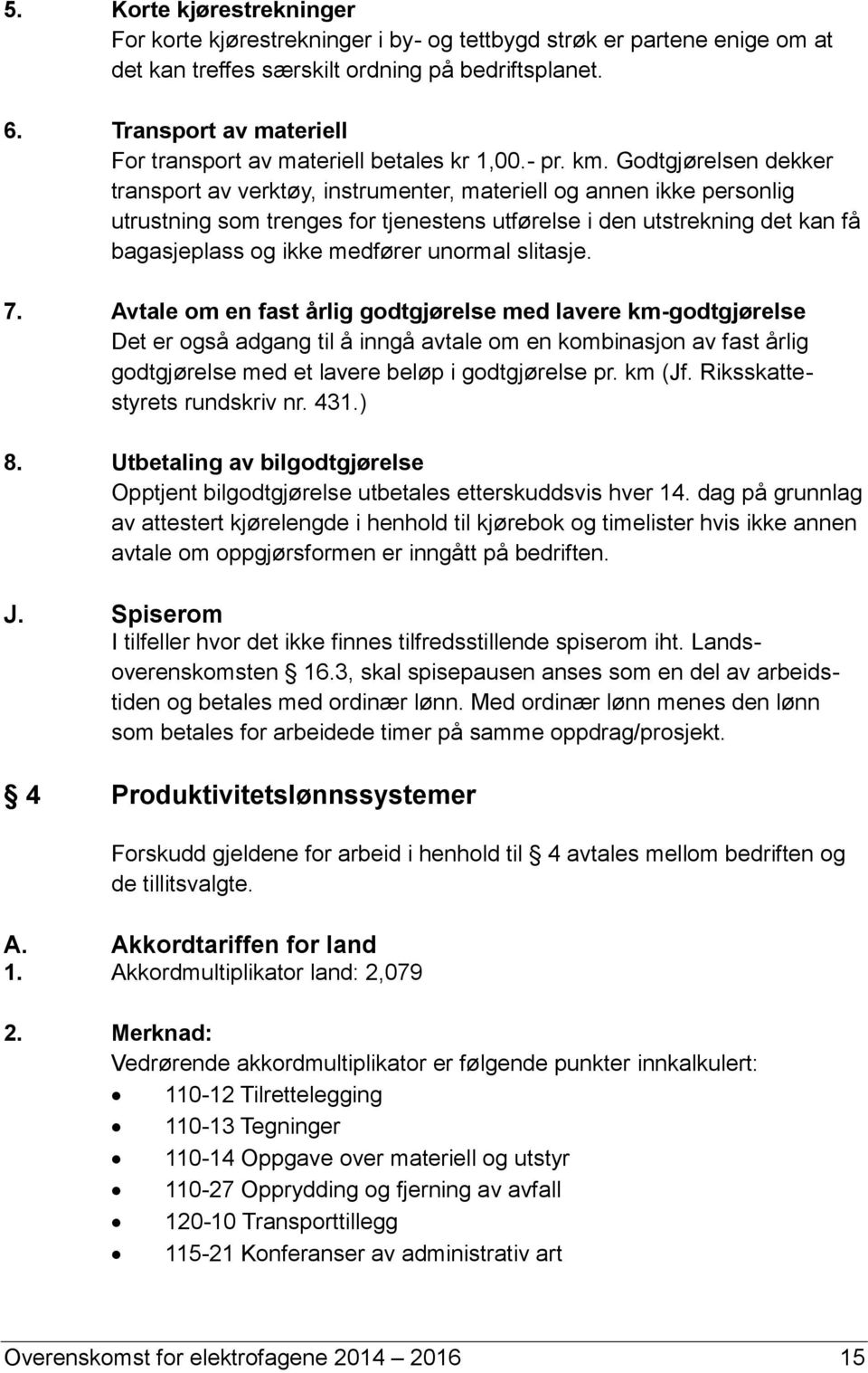 Godtgjørelsen dekker transport av verktøy, instrumenter, materiell og annen ikke personlig utrustning som trenges for tjenestens utførelse i den utstrekning det kan få bagasjeplass og ikke medfører