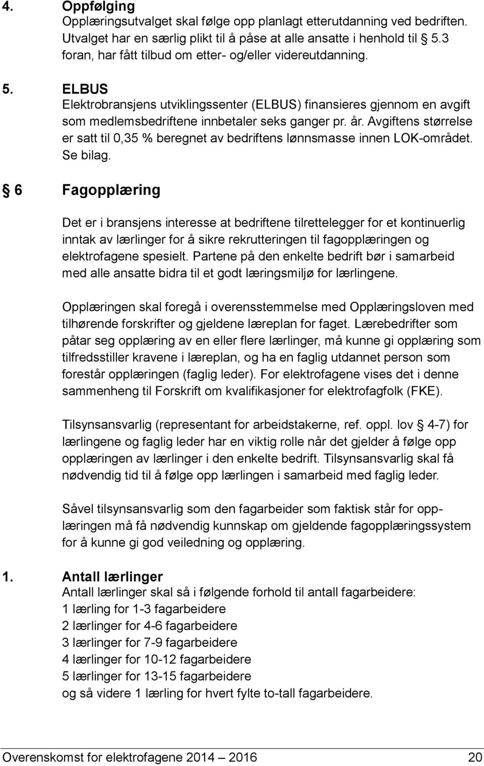 Avgiftens størrelse er satt til 0,35 % beregnet av bedriftens lønnsmasse innen LOK-området. Se bilag.