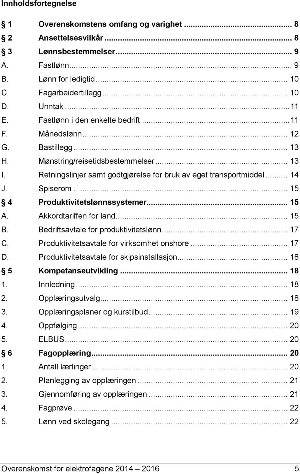 Spiserom... 15 4 Produktivitetslønnssystemer... 15 A. Akkordtariffen for land... 15 B. Bedriftsavtale for produktivitetslønn... 17 C. Produktivitetsavtale for virksomhet onshore... 17 D.