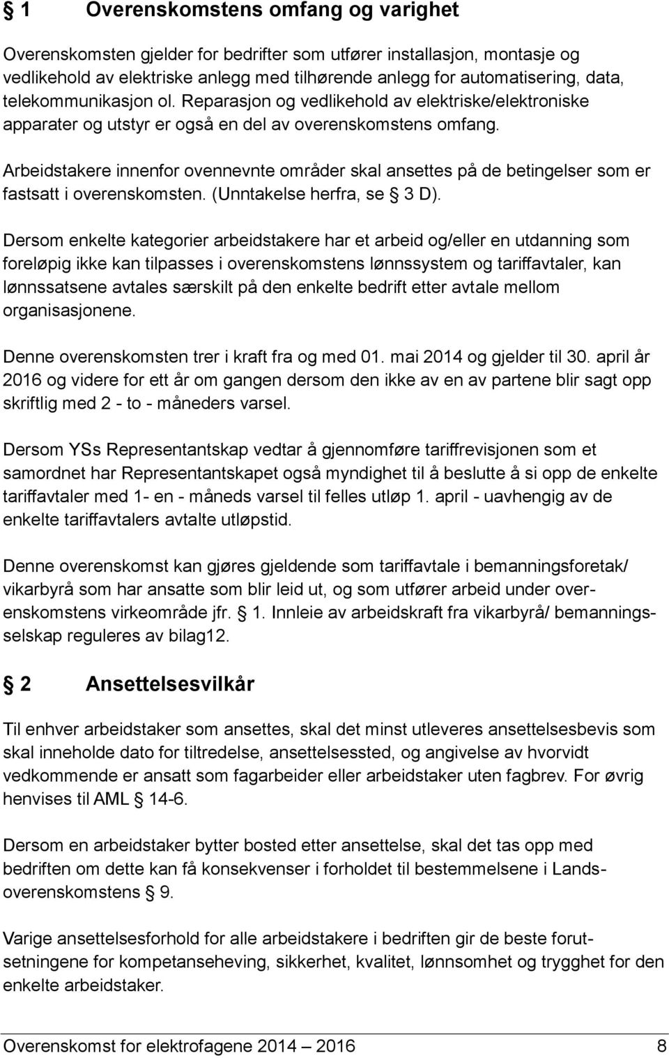 Arbeidstakere innenfor ovennevnte områder skal ansettes på de betingelser som er fastsatt i overenskomsten. (Unntakelse herfra, se 3 D).