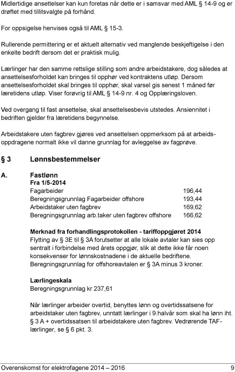 Lærlinger har den samme rettslige stilling som andre arbeidstakere, dog således at ansettelsesforholdet kan bringes til opphør ved kontraktens utløp.