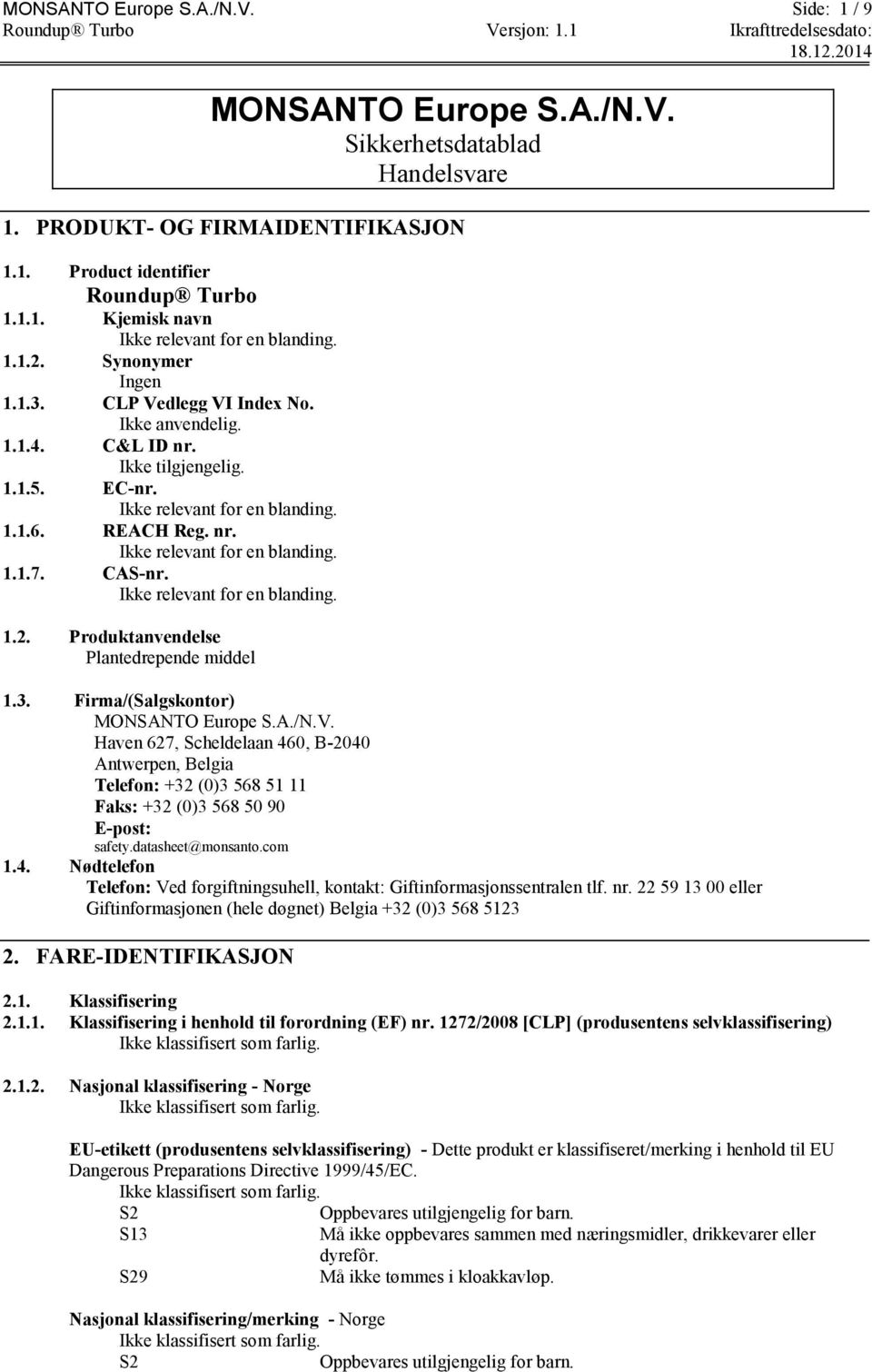 CAS-nr. Ikke relevant for en blanding. 1.2. Produktanvendelse Plantedrepende middel 1.3. Firma/(Salgskontor) MONSANTO Europe S.A./N.V.