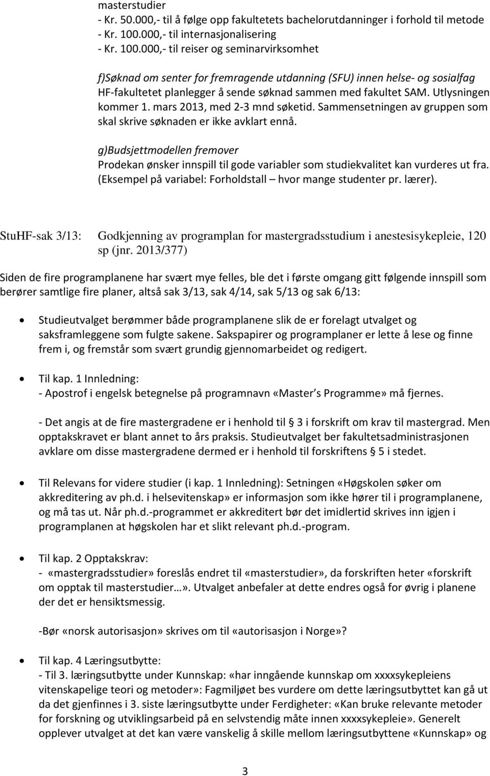 000,- til reiser og seminarvirksomhet f)søknad om senter for fremragende utdanning (SFU) innen helse- og sosialfag HF-fakultetet planlegger å sende søknad sammen med fakultet SAM.