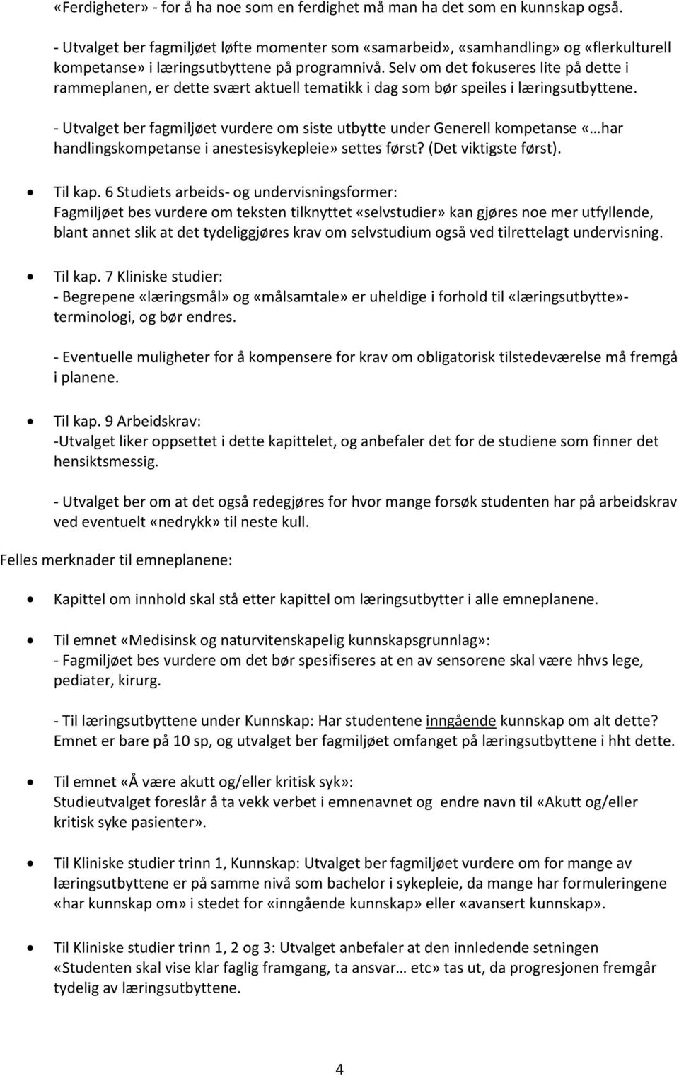 Selv om det fokuseres lite på dette i rammeplanen, er dette svært aktuell tematikk i dag som bør speiles i læringsutbyttene.