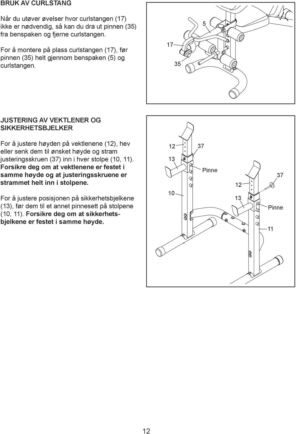17 35 JUSTERING AV VEKTLENER OG SIKKERHETSBJELKER For å justere høyden på vektlenene (12), hev eller senk dem til ønsket høyde og stram justeringsskruen (37) inn i hver stolpe (10, 11).