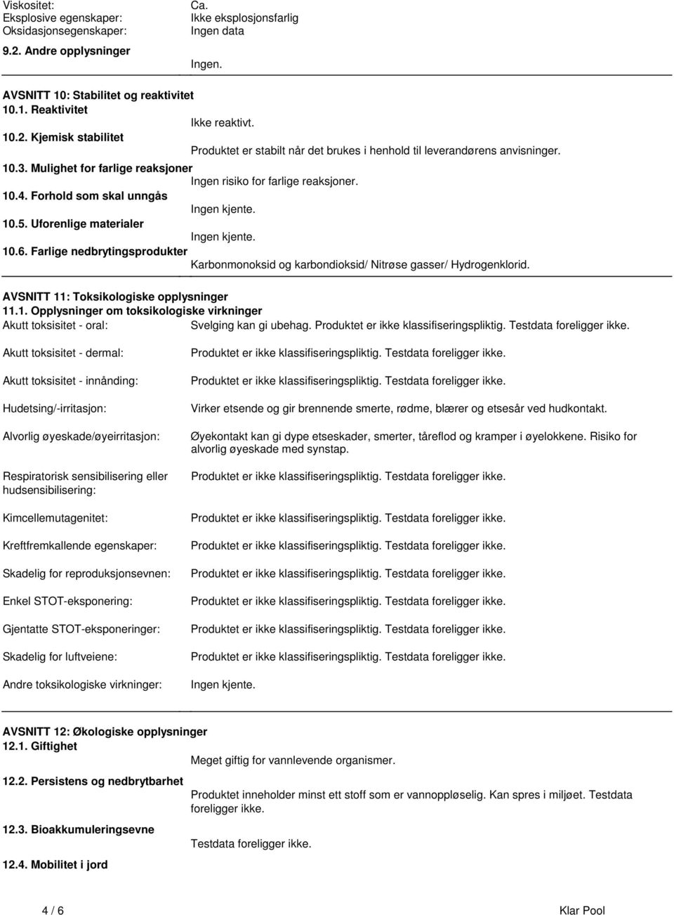 105 Uforenlige materialer Ingen kjente 106 Farlige nedbrytingsprodukter Karbonmonoksid og karbondioksid/ Nitrøse gasser/ Hydrogenklorid AVSNITT 11: Toksikologiske opplysninger 111 Opplysninger om