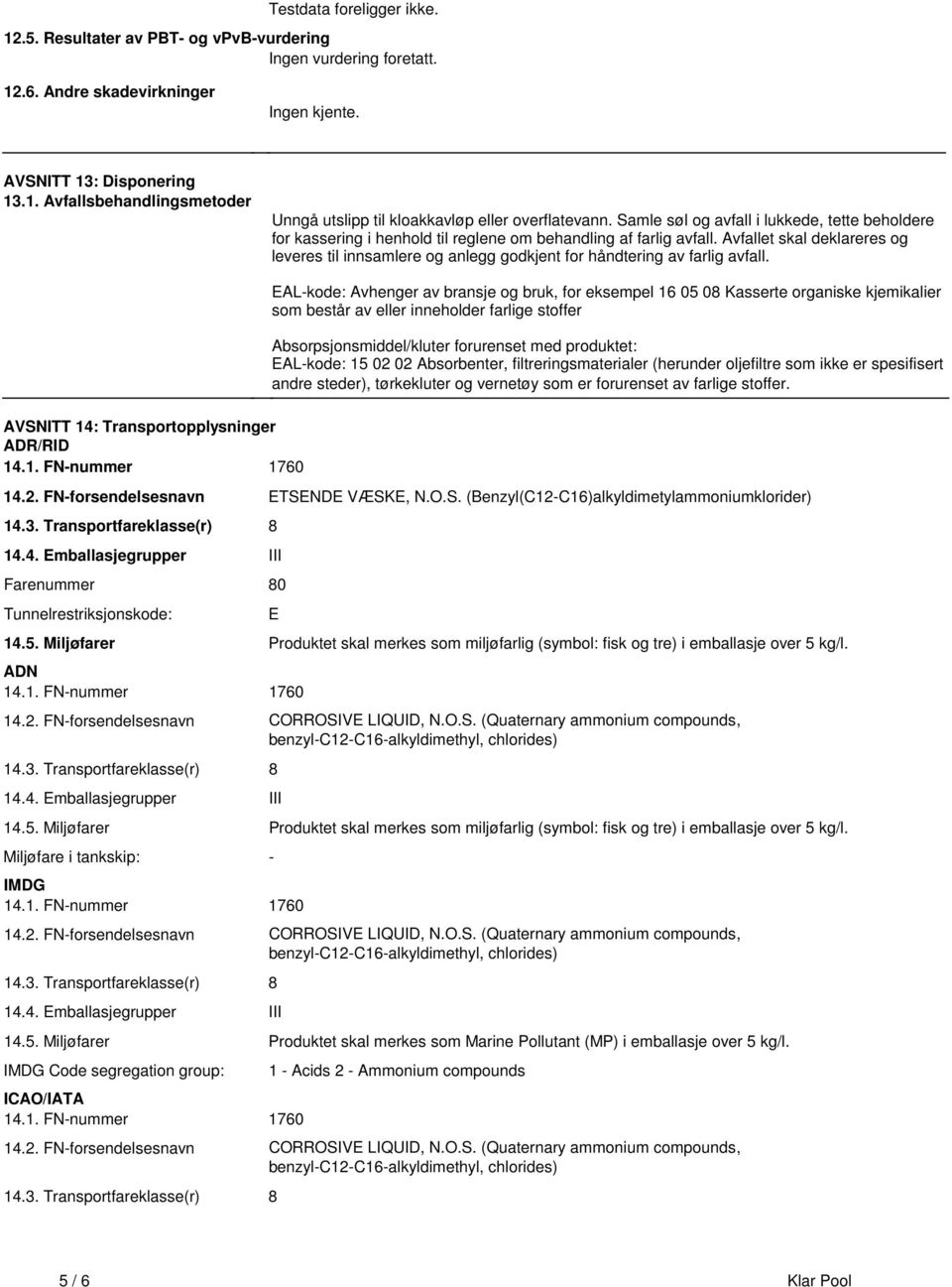 innsamlere og anlegg godkjent for håndtering av farlig avfall AVSNITT 14: Transportopplysninger ADR/RID 141 FN-nummer 1760 EAL-kode: Avhenger av bransje og bruk, for eksempel 16 05 08 Kasserte