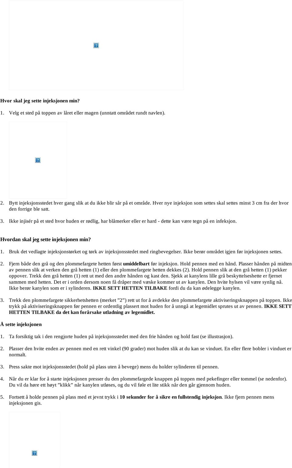 Hvordan skal jeg sette injeksjonen min? 1. Bruk det vedlagte injeksjonstørket og tørk av injeksjonsstedet med ringbevegelser. Ikke berør området igjen før injeksjonen settes. 2.