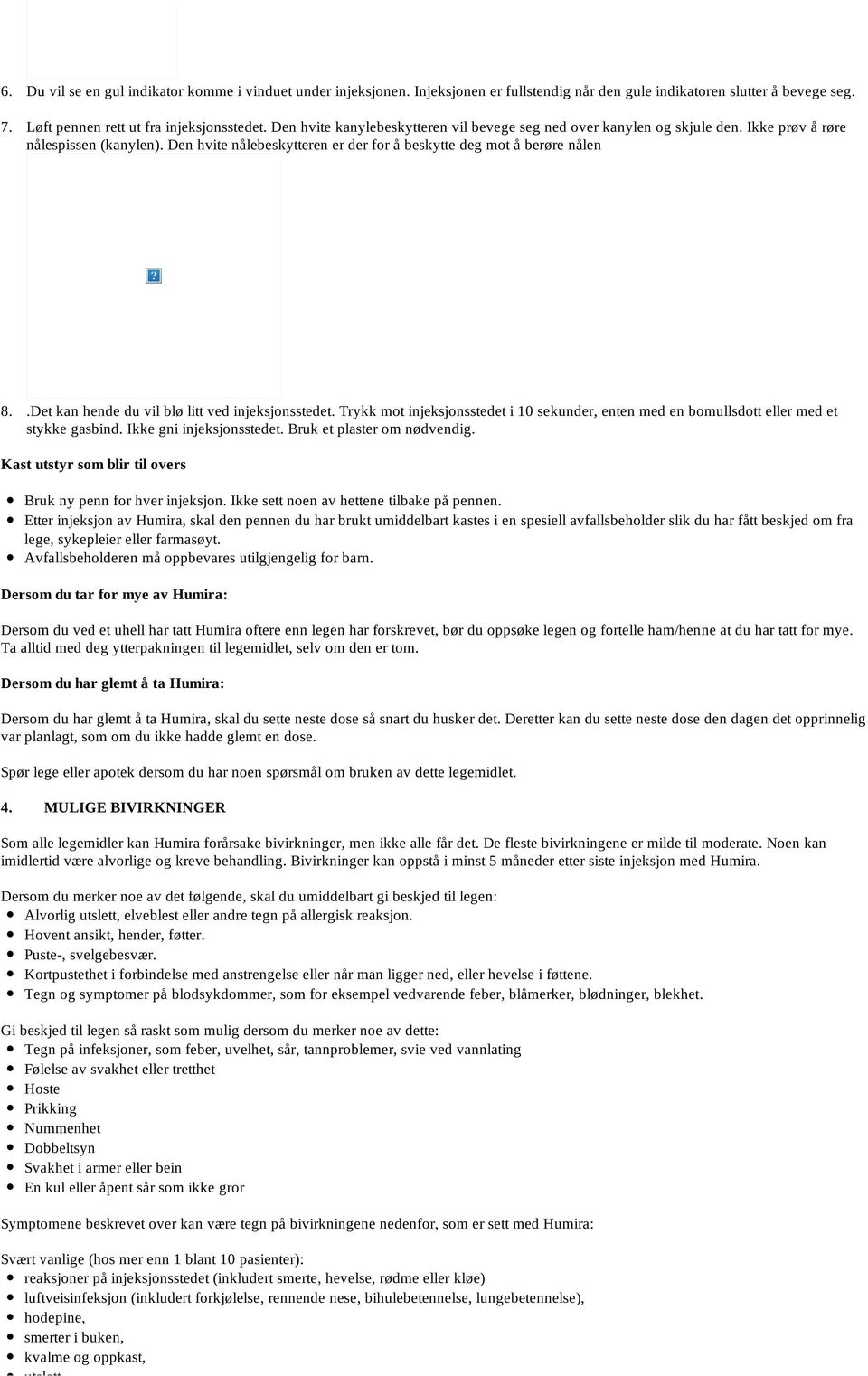 .Det kan hende du vil blø litt ved injeksjonsstedet. Trykk mot injeksjonsstedet i 10 sekunder, enten med en bomullsdott eller med et stykke gasbind. Ikke gni injeksjonsstedet.