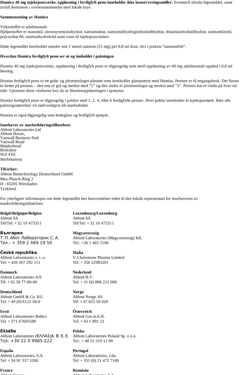 Hjelpestoffer er mannitol, sitronsyremonohydrat, natriumsitrat, natriumdihydrogenfosfatdihydrat, dinatriumfosfatdihydrat, natriumklorid, polysorbat 80, natriumhydroksid samt vann til injeksjonsvæsker.