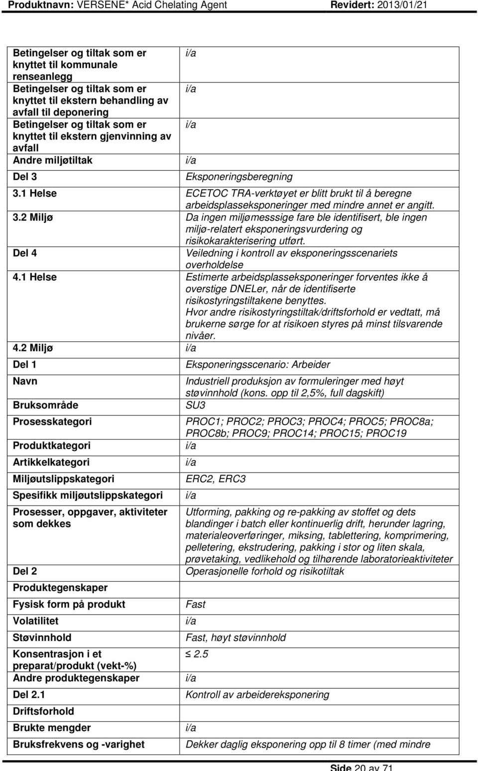 2 Miljø Da ingen miljømesssige fare ble identifisert, ble ingen miljø-relatert eksponeringsvurdering og risikokarakterisering utført.