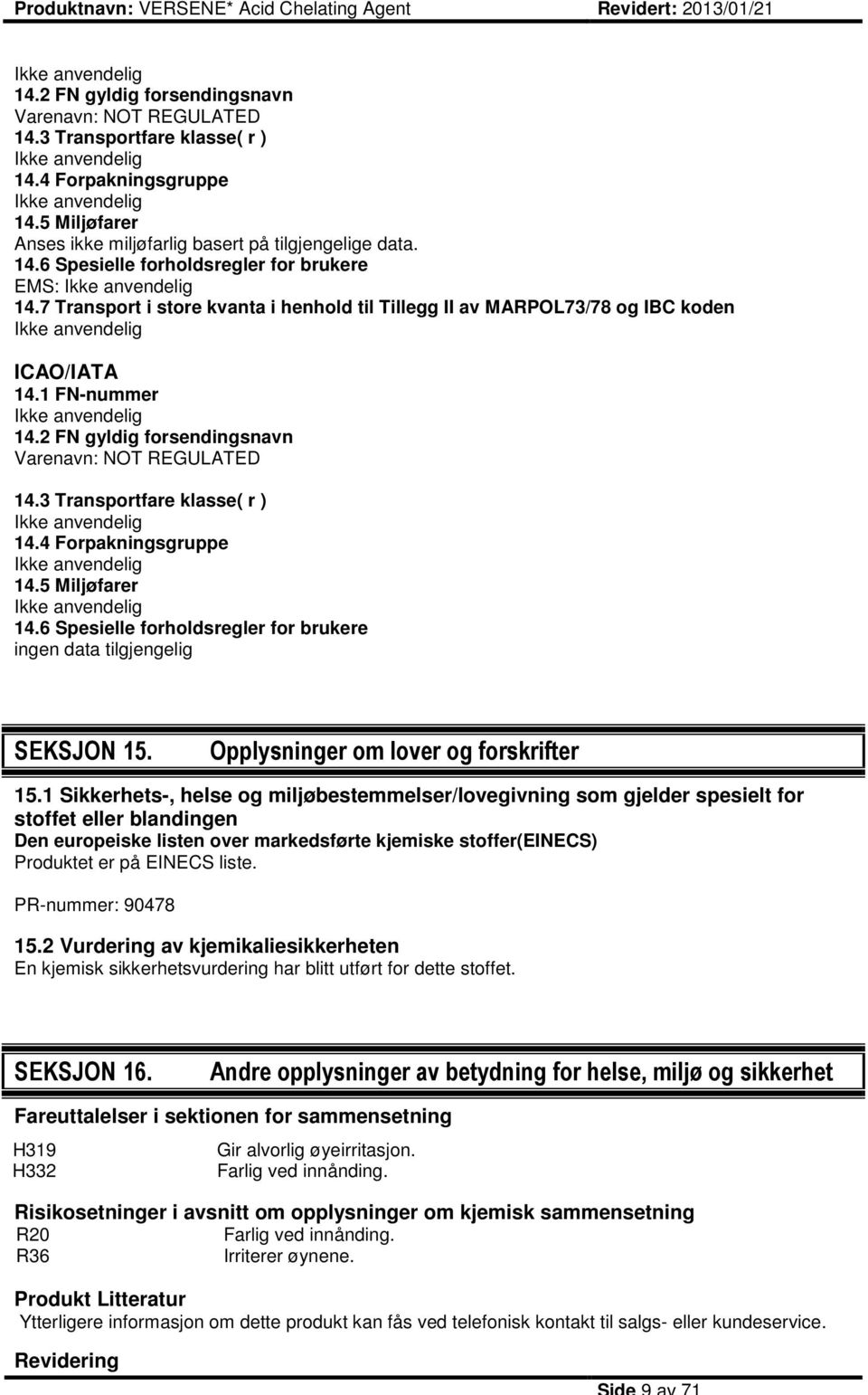 7 Transport i store kvanta i henhold til Tillegg II av MARPOL73/78 og IBC koden Ikke anvendelig ICAO/IATA 14.1 FN-nummer 5 Miljøfarer Ikke anvendelig 14.